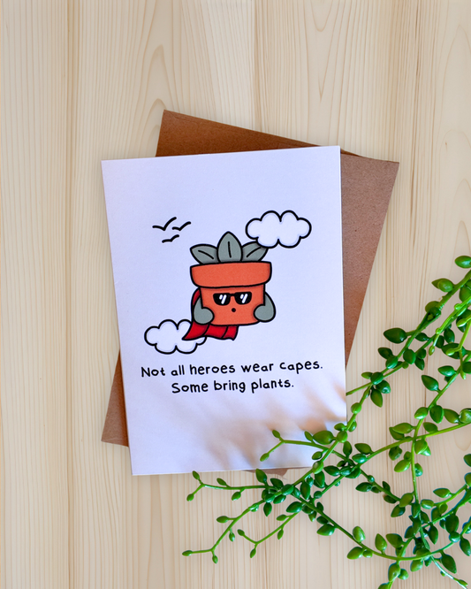 Not All Heroes Wear Capes. Some Bring Plants Card